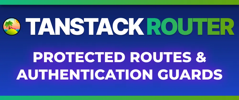 TanStack Router: How to protect routes with an authentication guard